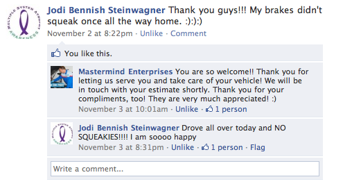 Jodi Bennish Steinwagner Thank you guys!!! My brakes didn't squeak once all the way home. :):):) Mastermind Enterprises You are so welcome!! Thank you for letting us serve you and take care of your vehicle! We will be in touch with your estimate shortly. Thank you for your compliments, too! They are very much appreciated! :) Jodi Bennish Steinwagner Drove all over today and NO SQUEAKIES!!!! I am soooo happy